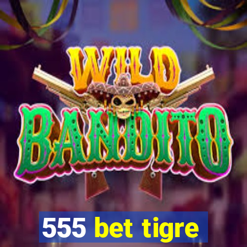 555 bet tigre