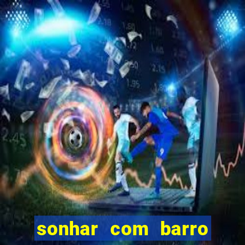 sonhar com barro jogo do bicho