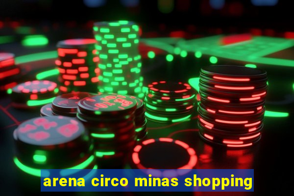 arena circo minas shopping