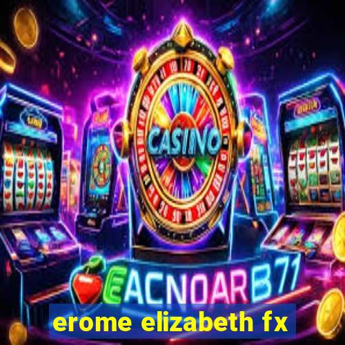 erome elizabeth fx