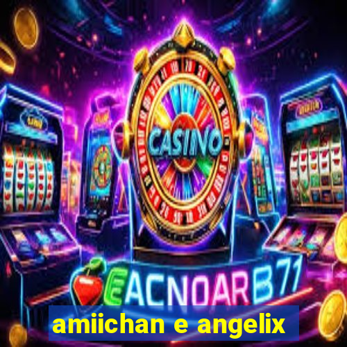 amiichan e angelix