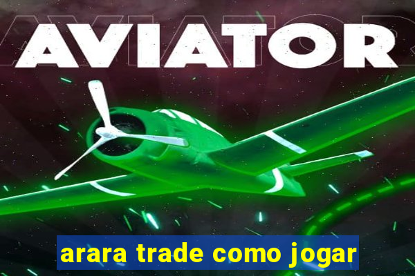 arara trade como jogar