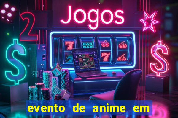 evento de anime em sp hoje