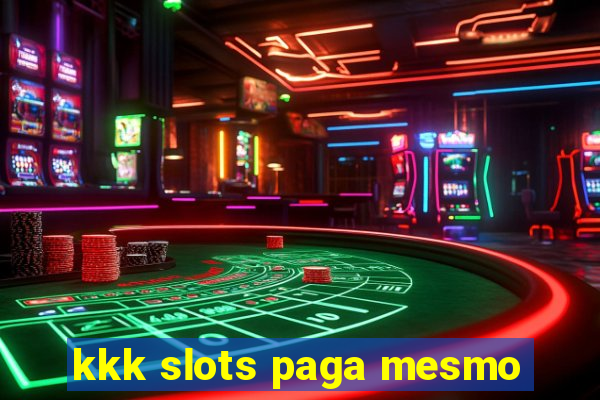 kkk slots paga mesmo