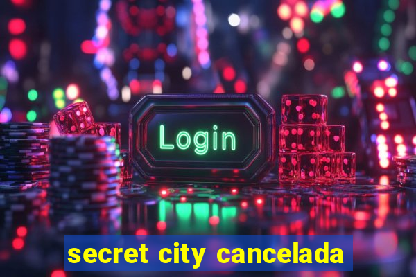 secret city cancelada