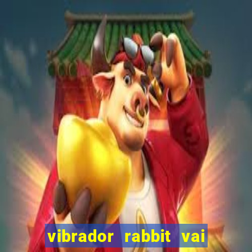 vibrador rabbit vai e vem