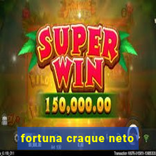 fortuna craque neto