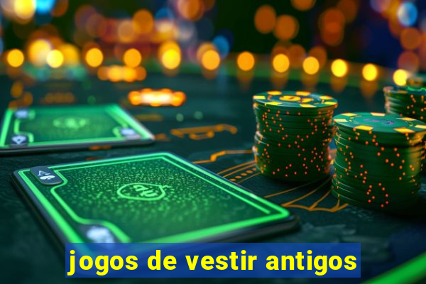 jogos de vestir antigos