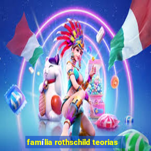 família rothschild teorias