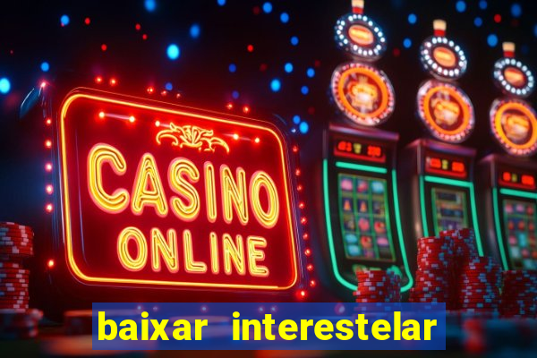 baixar interestelar 4k dublado