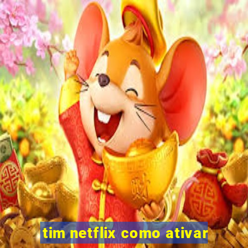 tim netflix como ativar