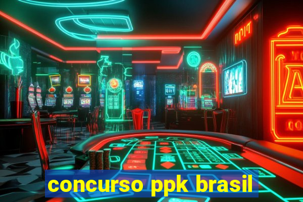 concurso ppk brasil