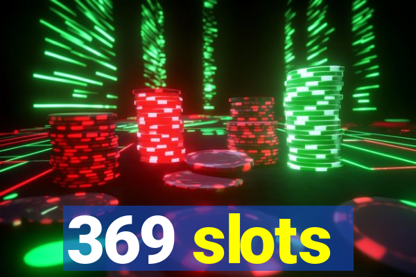 369 slots