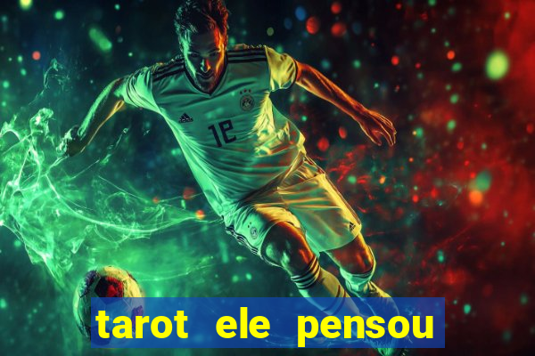 tarot ele pensou em mim hoje