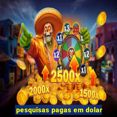 pesquisas pagas em dolar