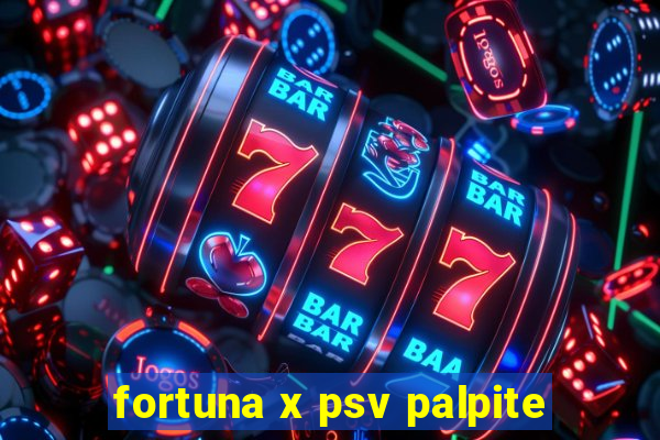 fortuna x psv palpite