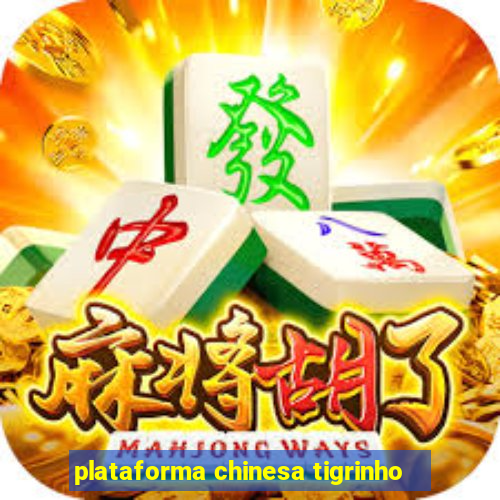 plataforma chinesa tigrinho