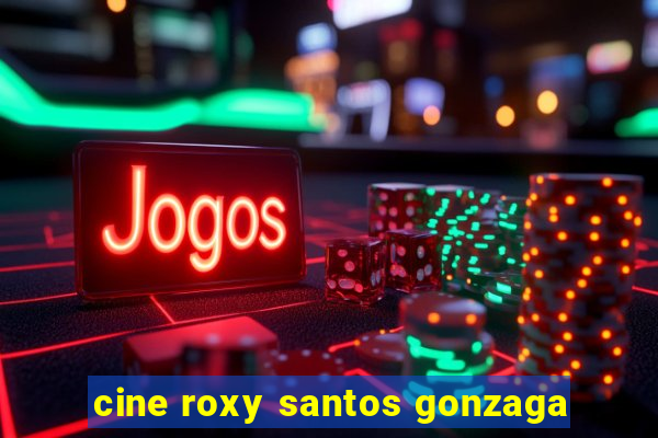 cine roxy santos gonzaga