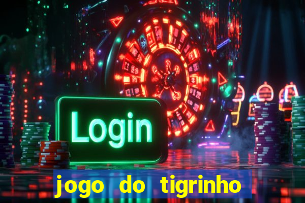 jogo do tigrinho ganha dinheiro de verdade