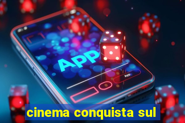 cinema conquista sul