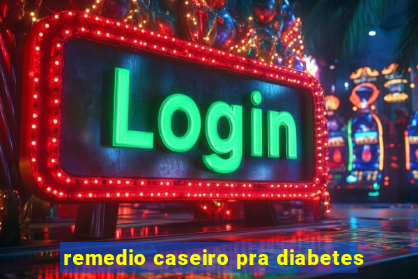 remedio caseiro pra diabetes