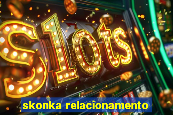 skonka relacionamento