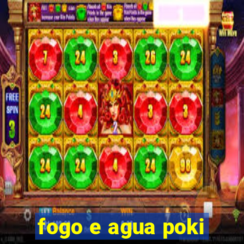 fogo e agua poki