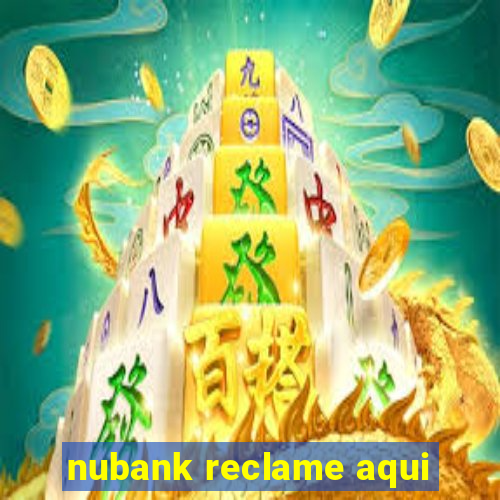 nubank reclame aqui