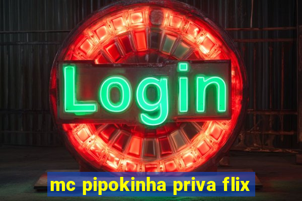 mc pipokinha priva flix