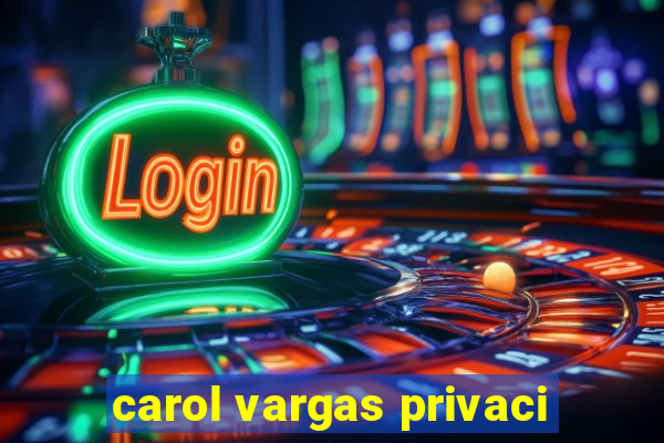 carol vargas privaci