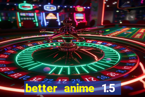 better anime 1.5 apk download