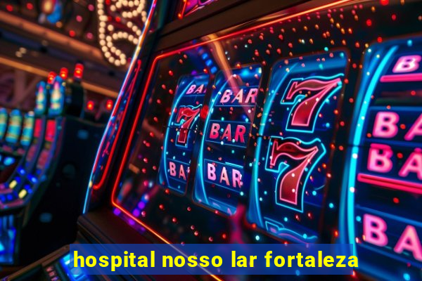 hospital nosso lar fortaleza