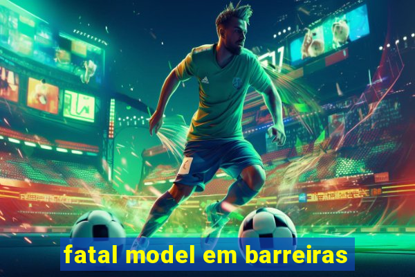 fatal model em barreiras