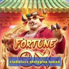 vladislava shelygina naked