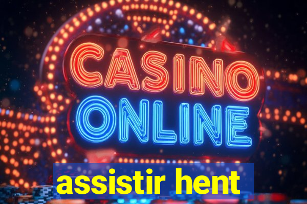 assistir hent