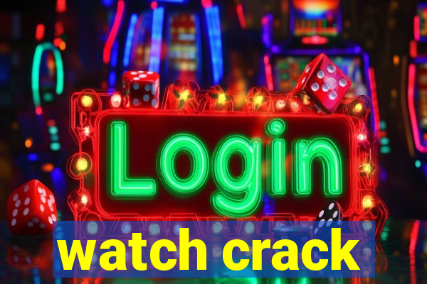 watch crack