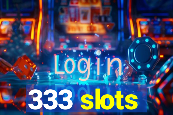 333 slots