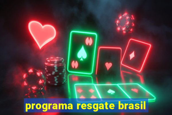 programa resgate brasil