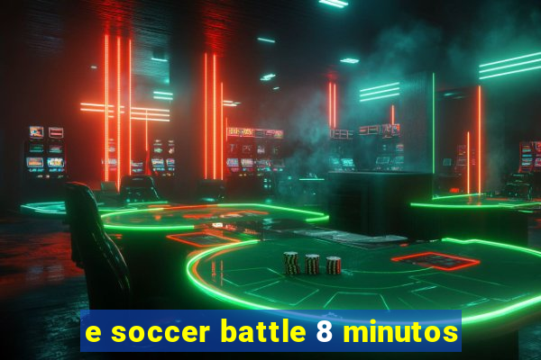 e soccer battle 8 minutos