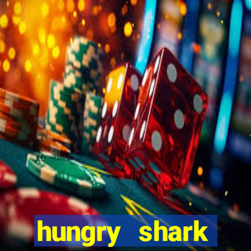 hungry shark evolution dinheiro infinito 2024