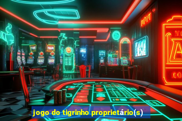 jogo do tigrinho proprietário(s)