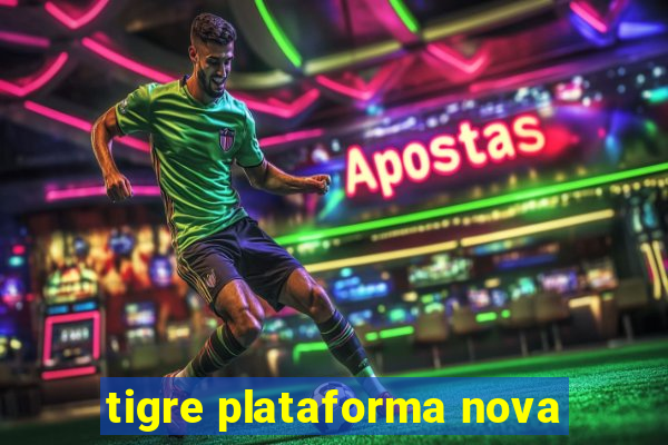 tigre plataforma nova