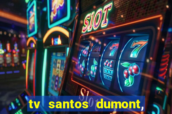 tv santos dumont, 431, centro