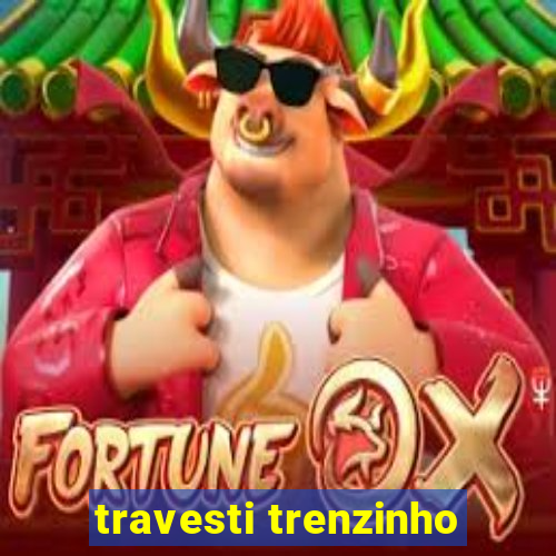 travesti trenzinho