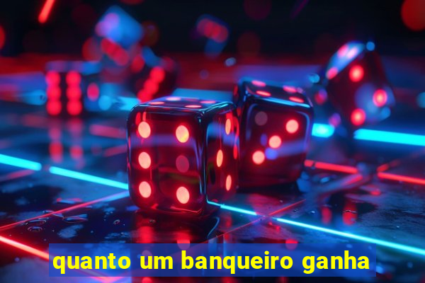 quanto um banqueiro ganha