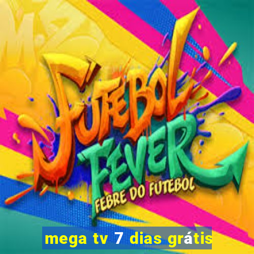 mega tv 7 dias grátis