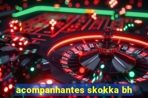 acompanhantes skokka bh