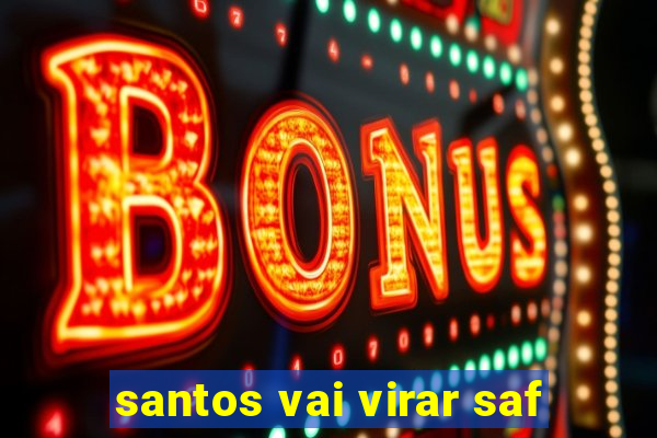 santos vai virar saf