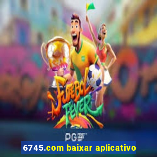 6745.com baixar aplicativo