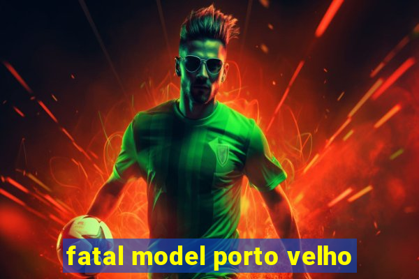 fatal model porto velho